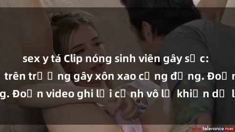 sex y tá Clip nóng sinh viên gây sốc: Hành động cấm kỵ trên trường gây xôn xao cộng đồng. Đoạn video ghi lại cảnh vô lễ khiến dư luận bức xúc.