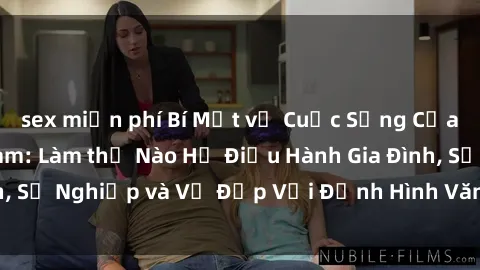 sex miễn phí Bí Mật về Cuộc Sống Của Các MILF Việt Nam: Làm thế Nào Họ Điều Hành Gia Đình, Sự Nghiệp và Vẻ Đẹp Với Định Hình Văn Hóa Đương Đại