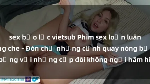 sex bạo lực vietsub Phim sex loạn luân đầy kích thích không che - Đón chờ những cảnh quay nóng bỏng với những cặp đôi không ngại hãm hiếp gia đình trong lòng