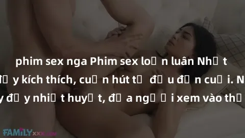 phim sex nga Phim sex loạn luân Nhật Bản: Hành động đầy kích thích, cuốn hút từ đầu đến cuối. Những cảnh quay đầy nhiệt huyết, đưa người xem vào thế giới độc đáo của tình thân. Đừng bỏ lỡ!