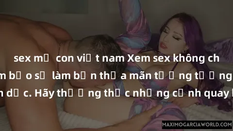 sex mẹ con việt nam Xem sex không che HD miễn phí đảm bảo sẽ làm bạn thỏa mãn tưởng tượng và nhu cầu tình dục. Hãy thưởng thức những cảnh quay hấp dẫn và mãnh liệt ngay bây giờ!