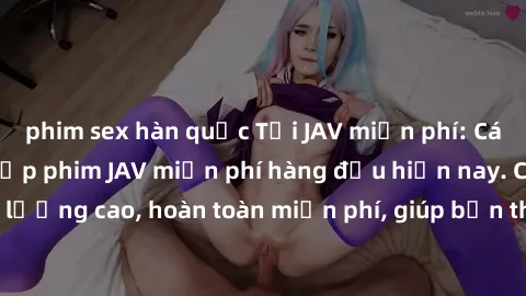 phim sex hàn quốc Tải JAV miễn phí: Các trang web cung cấp phim JAV miễn phí hàng đầu hiện nay. Các tác phẩm chất lượng cao, hoàn toàn miễn phí, giúp bạn thỏa mãn niềm đam mê mà không tốn kém.