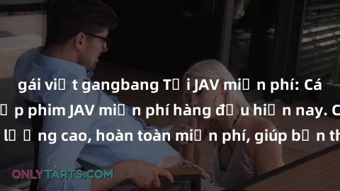 gái việt gangbang Tải JAV miễn phí: Các trang web cung cấp phim JAV miễn phí hàng đầu hiện nay. Các tác phẩm chất lượng cao, hoàn toàn miễn phí, giúp bạn thỏa mãn niềm đam mê mà không tốn kém.