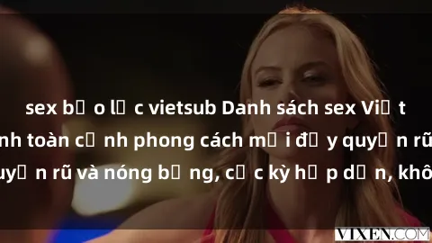 sex bạo lực vietsub Danh sách sex Việt Nam không che - Ảnh toàn cảnh phong cách mới đầy quyến rũ và nóng bỏng, cực kỳ hấp dẫn, không thể bỏ qua!