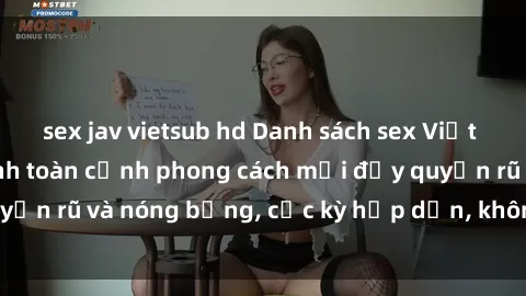 sex jav vietsub hd Danh sách sex Việt Nam không che - Ảnh toàn cảnh phong cách mới đầy quyến rũ và nóng bỏng, cực kỳ hấp dẫn, không thể bỏ qua!