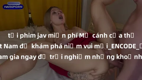 tải phim jav miễn phí Mở cánh cửa thế giới sex MILF Việt Nam để khám phá niềm vui mới_ENCODE_. Hãy tham gia ngay để trải nghiệm những khoảnh khắc đầy kích thích và đam mê.