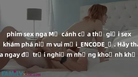 phim sex nga Mở cánh cửa thế giới sex MILF Việt Nam để khám phá niềm vui mới_ENCODE_. Hãy tham gia ngay để trải nghiệm những khoảnh khắc đầy kích thích và đam mê.