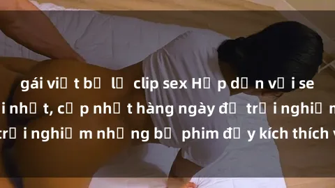 gái việt bị lộ clip sex Hấp dẫn với sex hentai vietsub mới nhất, cập nhật hàng ngày để trải nghiệm những bộ phim đầy kích thích và hấp dẫn.